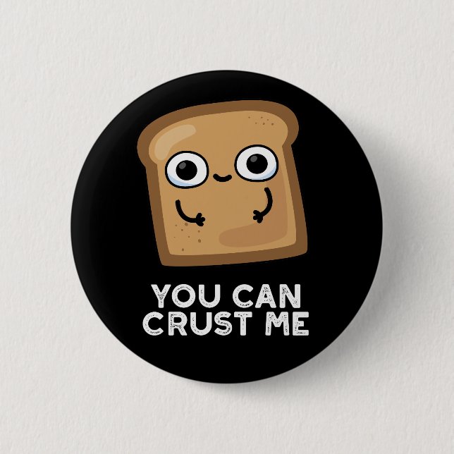 You Can Crust Me Funny Toast Bread Pun Dark BG 2 Inch Round Button (Front)