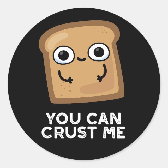You Can Crust Me Funny Toast Bread Pun Dark BG Classic Round Sticker (Front)
