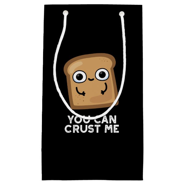 You Can Crust Me Funny Toast Bread Pun Dark BG Small Gift Bag (Front)