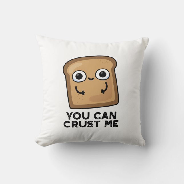 You Can Crust Me Funny Toast Bread Pun Throw Pillow (Front)