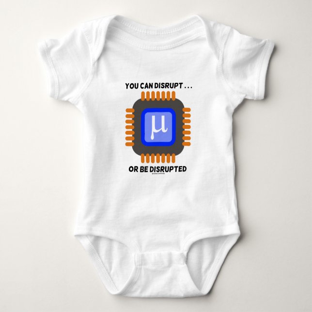 You Can Disrupt ... Or Be Disrupted Microprocessor Baby Bodysuit (Front)