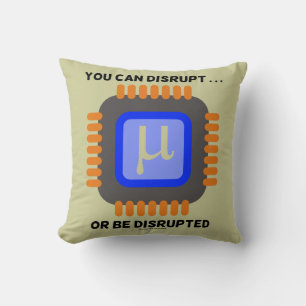 You Can Disrupt ... Or Be Disrupted Microprocessor Throw Pillow