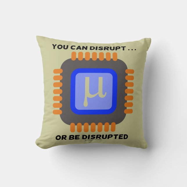 You Can Disrupt ... Or Be Disrupted Microprocessor Throw Pillow (Front)