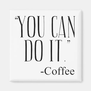 "YOU CAN DO IT." - Coffee Magnet