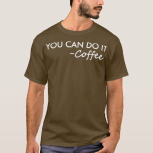 You Can Do It Coffee , You Can Do It Coffee Tee 