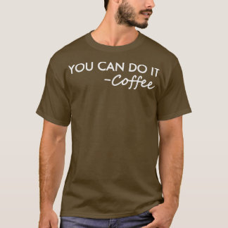 You Can Do It Coffee , You Can Do It Coffee Tee 