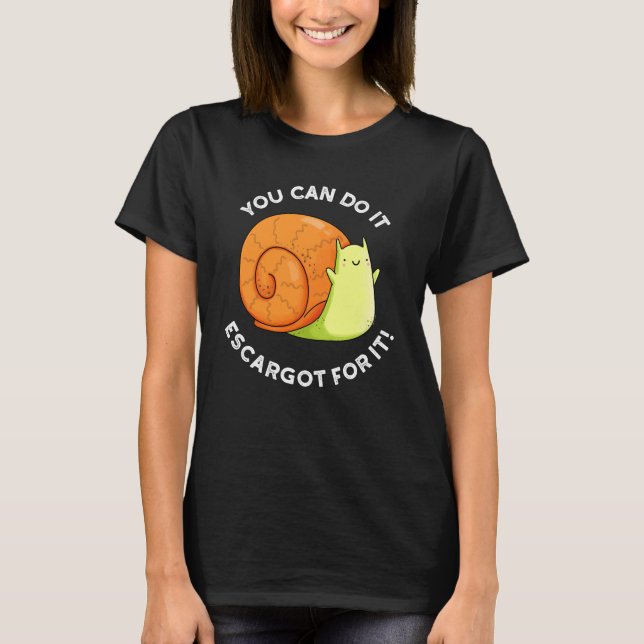 You Can Do It Escargot For It Snail Pun Dark BG T-Shirt (Front)