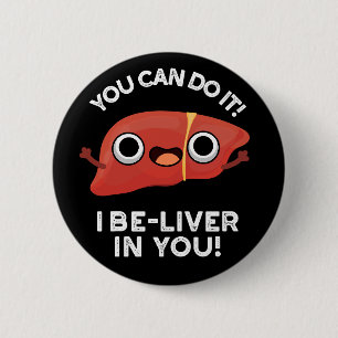 You Can Do It I Be-liver In You Positive Liver Pun 2 Inch Round Button