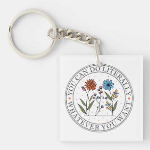 You Can Do Literally Whatever You Want Wildflower Keychain