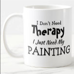 You Can Edit Text Don't Need Therapy Just Painting Coffee Mug<br><div class="desc">Mug - I Don't Need Therapy - You can Change any of the text here - add a different interest or change the other wording. - See my store for the same mug with 2 lines of the interest if that suits you better. There is also a version with the...</div>