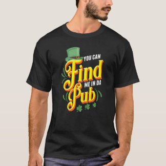 You Can Find Me in Da Pub Saint Patrick's Day Cele T-Shirt