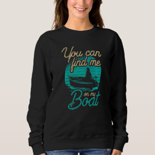 You Can Find Me On My Boat Ship Boating Captain Ya Sweatshirt