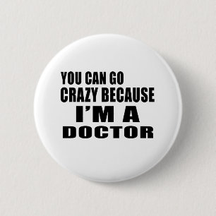 YOU CAN GO CRAZY I'M DOCTOR 2 INCH ROUND BUTTON