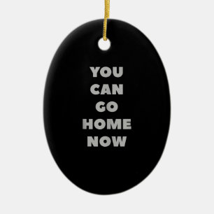 You Can Go Home Now Funny Gym Fitness Workout Ceramic Ornament