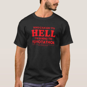 You Can Go To Hell Im Going To Toyotathon T-Shirt