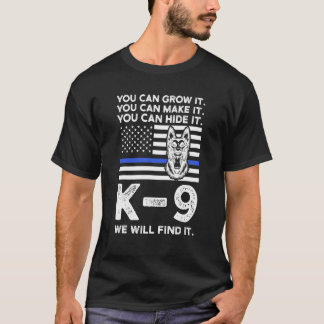 You Can Grow It  You Can Make It K 9 Police Dog K  T-Shirt