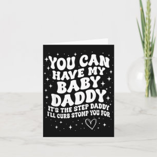 You Can Have My Baby Daddy It's The Step Daddy I'l Card