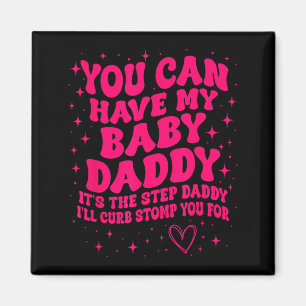 You Can Have My Baby Daddy It's The Step Daddy I'l Magnet