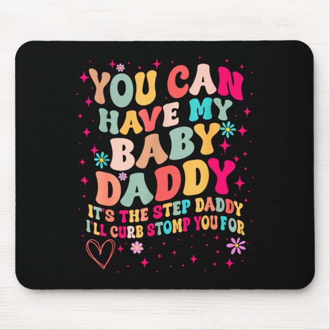 You Can Have My Baby Daddy It's The Step Daddy I'l Mouse Pad (Front)