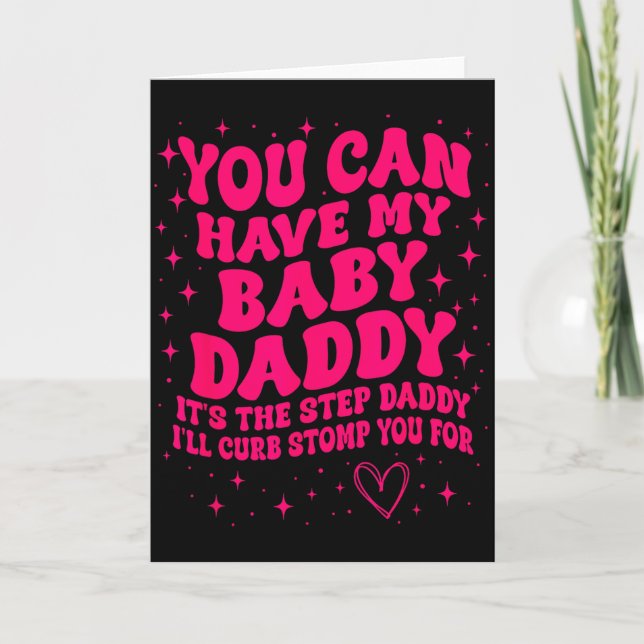 You Can Have My Baby Daddy Its The Step Daddy Ill  Card (Front)