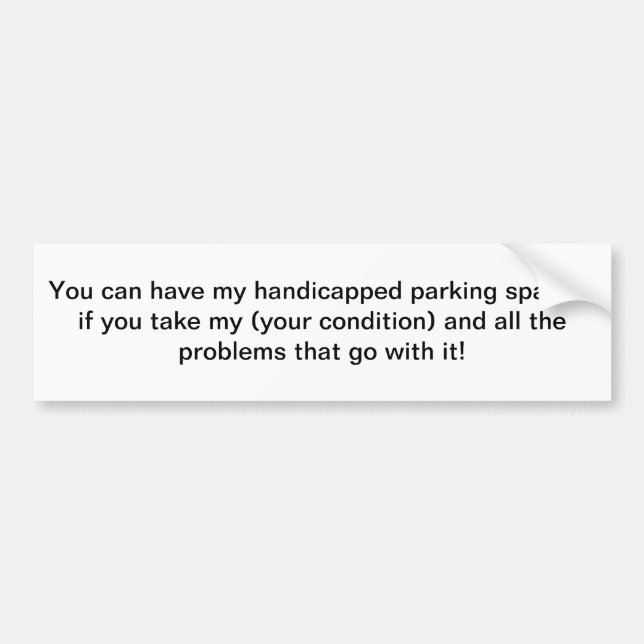 You can have my handicapped parking space bumper sticker (Front)