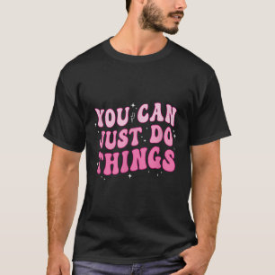 You Can Just Do Things - Motivational  T-Shirt