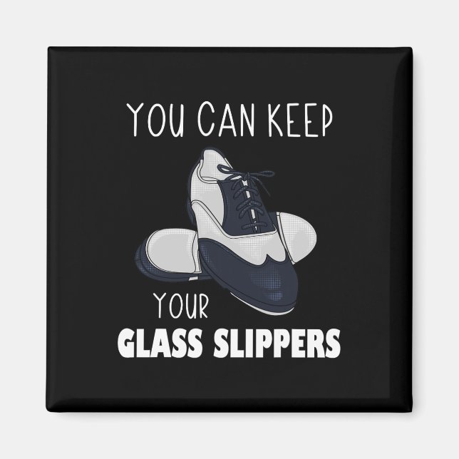 You Can Keep Your Gl Slippers Foot Stomping Tap Da Magnet (Front)