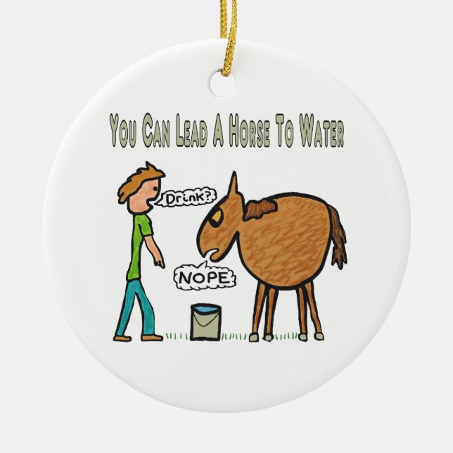 You Can Lead A Horse To Water Ceramic Ornament (Front)