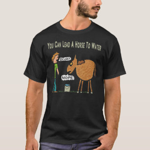 You Can Lead A Horse To Water Classic T-Shirt