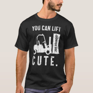 You can lift 200 pounds Cute Forklift Operator T-Shirt