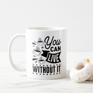 You Can Live Without It Coffee Mug