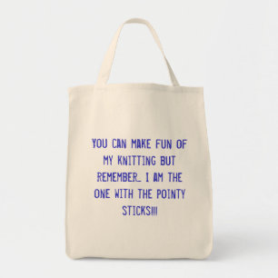 You can make fun of my knitting but remember...... tote bag