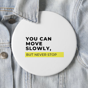 You Can Move Slowly But Never Stop, Motivational  6 Inch Round Button