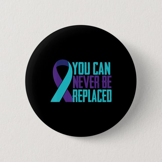 You can Never Be Replaced Suicide Awareness Mental 2 Inch Round Button (Front)