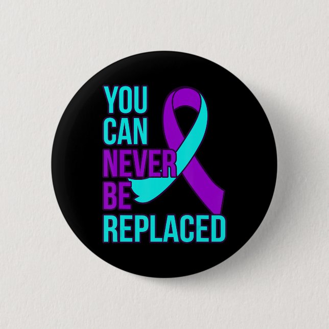You Can Never Be Replaced Suicide Awareness Suppor 2 Inch Round Button (Front)