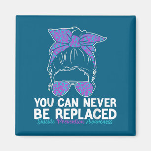 You Can Never Be Replaced Suicide Prevention Aware Magnet