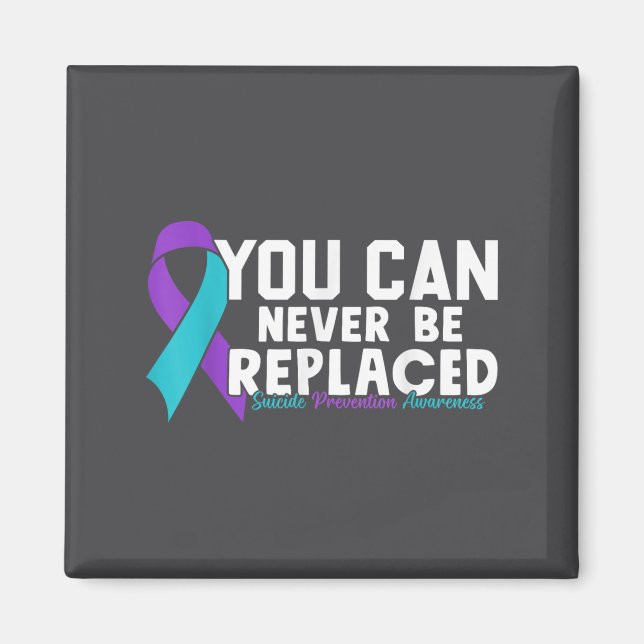 You Can Never Be Replaced Suicide Prevention Aware Magnet (Front)