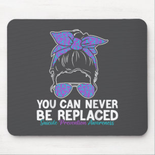 You Can Never Be Replaced Suicide Prevention Aware Mouse Pad