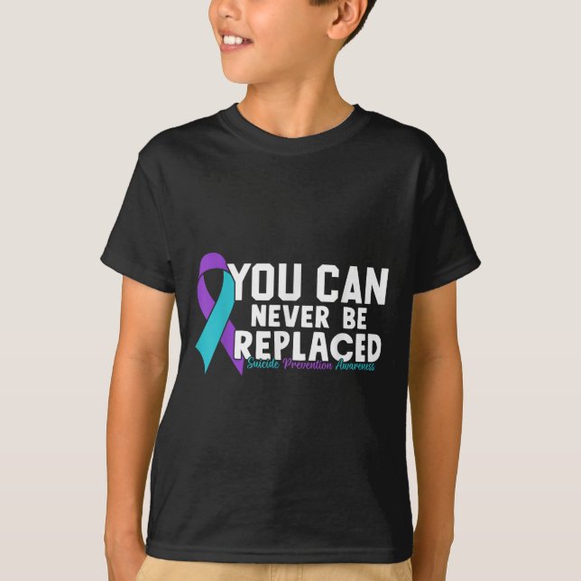 You Can Never Be Replaced Suicide Prevention Aware T-Shirt (Front)