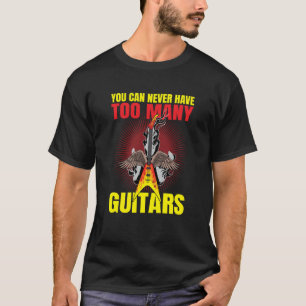 You Can Never Have To Many Guitars Guitar  2 T-Shirt