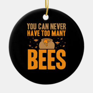 You Can Never Have Too Many Bees Ceramic Ornament