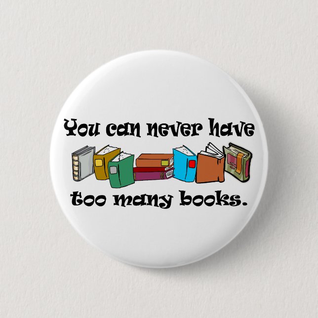You can never have too many books t-shirts. 2 inch round button (Front)