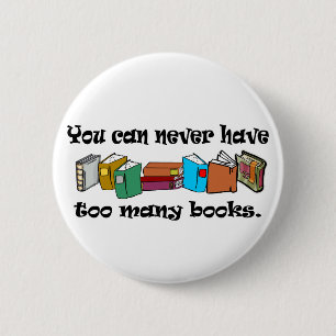 You can never have too many books t-shirts. 2 inch round button