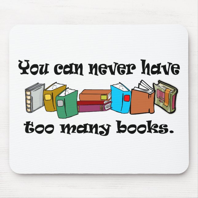 You can never have too many books t-shirts. mouse pad (Front)