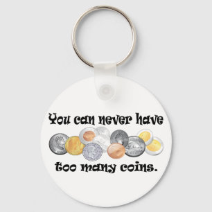 You can never have too many coins Gifts. Keychain