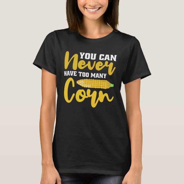 You can never have too many Corn T-Shirt (Front)