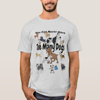 You Can Never Have Too Many Dogs T-shirt