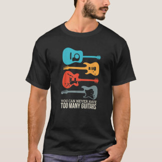 You Can Never Have Too Many Guitars  1 T-Shirt