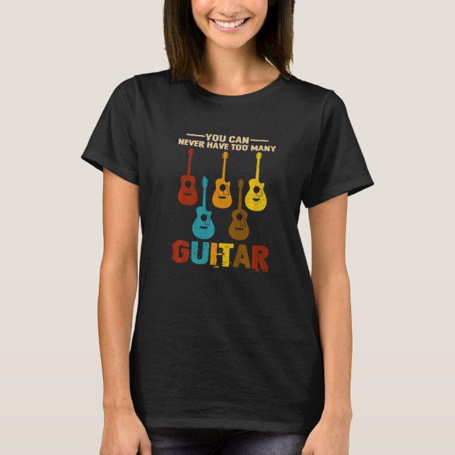 You Can Never Have Too Many Guitars  1 T-Shirt (Front)