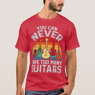 you can never have too many guitars 1 T-Shirt